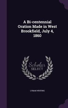 Hardcover A Bi-centennial Oration Made in West Brookfield, July 4, 1860 Book