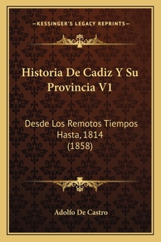 Paperback Historia De Cadiz Y Su Provincia V1: Desde Los Remotos Tiempos Hasta, 1814 (1858) [Spanish] Book