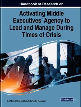 Handbook of Research on Activating Middle Executives’ Agency to Lead and Manage During Times of Crisis