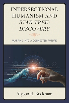 Hardcover Intersectional Humanism and Star Trek: Discovery: Warping into a Connected Future Book