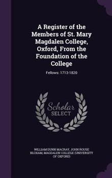 Hardcover A Register of the Members of St. Mary Magdalen College, Oxford, From the Foundation of the College: Fellows: 1713-1820 Book