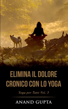 Paperback Elimina il Dolore Cronico con lo Yoga: Yoga per Tutti (Vol. 5) [Italian] Book