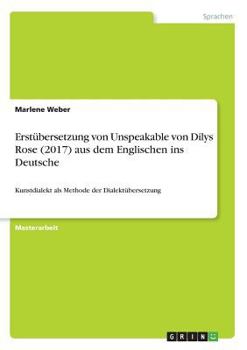 Paperback Erstübersetzung von Unspeakable von Dilys Rose (2017) aus dem Englischen ins Deutsche: Kunstdialekt als Methode der Dialektübersetzung [German] Book