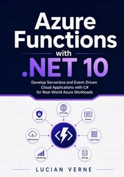Paperback Azure Functions with .NET 10: Develop Serverless and Event-Driven Cloud Applications with C# for Real-World Azure Workloads Book