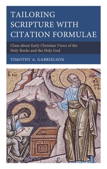 Hardcover Tailoring Scripture with Citation Formulae: Clues about Early Christian Views of the Holy Books and the Holy God Book