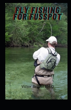 Paperback Fly Fishing for Fusspot: A Complete Lead To set About, Tactics and Finding Fish Book