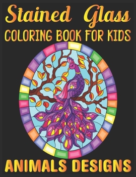 stained glass Coloring Book For Kids Animals Designs: Coloring Book Featuring Beautiful Stained Glass animals Designs for Stress Relief and Relaxation