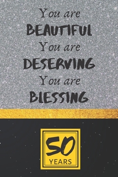 50th Birthday Journal: You are Beautiful You are Deserving You are Blessing - Pretty 50th Birthday Gift For Women/Girl - Impactful 50 Years Old Wishes: Lined Journal/Notebook