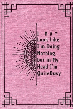 I May Look Like I’m Doing Nothing, but in My Head I’m Quite Busy: 6*9 Blank Lined Notebook With Contact Infos 100 Pages. Funny Gift for Women and ... hardcover/ Daily Journal/ Diary Calender