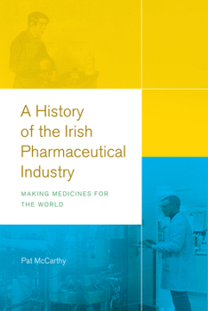 Hardcover A History of the Irish Pharmaceutical Industry: Making Medicines for the World Book