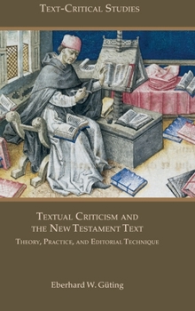 Textual Criticism and the New Testament Text: Theory, Practice, and Editorial Technique - Book #12 of the Text-Critical Studies