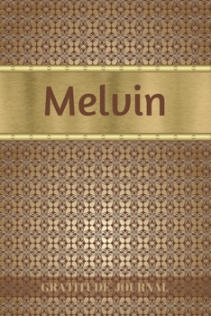 Melvin Gratitude Journal: Personalized with Name and Prompted. 5 Minutes a Day Diary for Men