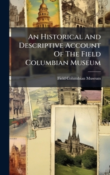 Hardcover An Historical And Descriptive Account Of The Field Columbian Museum Book