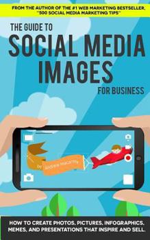 Paperback The Guide to Social Media Images for Business: How to Produce Photos, Pictures, Book