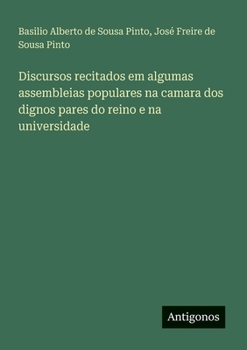 Discursos recitados em algumas assembleias populares na camara dos dignos pares do reino e na universidade (Portuguese Edition)