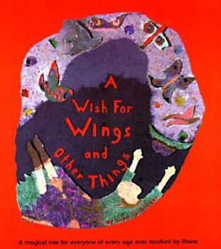 Hardcover A Wish for Wings and Other Things: A Magical Tale for Everyone of Every Age Ever Touched by Illness Book