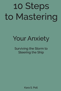 Paperback 10 Steps to Mastering Your Anxiety: Surviving the Storm, to Steering the Ship Book