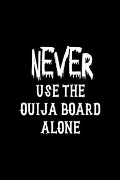 Never Use The Ouija Board Alone: Custom Interior Grimoire Spell Paper  Notebook Journal Way Better Than A Card Trendy Unique Gift Solid Black Ouija