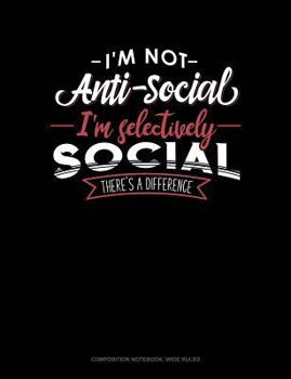 Paperback I'm Not Anti-Social I'm Selectively Social There's a Difference: Composition Notebook: Wide Ruled Book