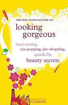 Paperback The Feel Good Factory on Looking Gorgeous: Head-Turning, Eye-Popping, Jaw-Dropping Quick-Fix Beauty Secrets. Feel Good Factory Led by Elisabeth Wilson Book