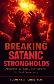 Paperback Breaking Satanic Strongholds: Activating Your God-Given Authority for Total Deliverance Book