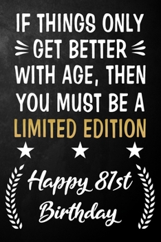 Paperback If Things Only Get Better With Age Then You Must Be A Limited Edition Happy 81st Birthday: 81 Year Old Birthday Journal / Notebook / Appreciation Gift Book