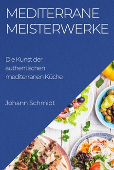 Paperback Mediterrane Meisterwerke: Die Kunst der authentischen mediterranen Küche [German] Book