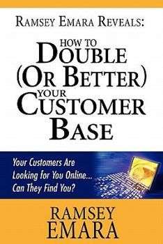 Paperback Ramsey Emara Reveals: How to Double (or Better!) Your Customer Base: Your Customers Are Looking for You Online... Can They Find You? Book