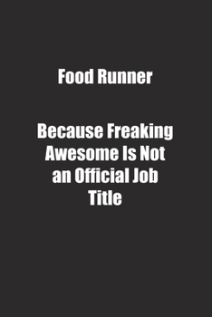 Food Runner Because Freaking Awesome Is Not an Official Job Title.: Lined notebook