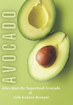 Avocado: Alles über die superfood Avocado (German Edition)