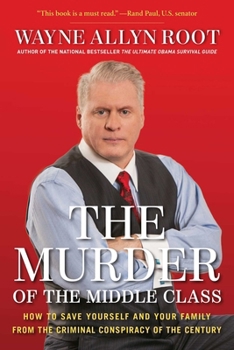 Hardcover The Murder of the Middle Class: How to Save Yourself and Your Family from the Criminal Conspiracy of the Century Book