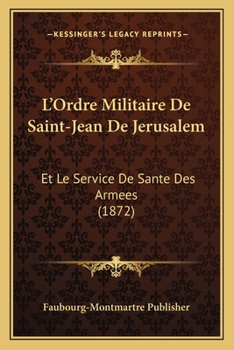 L'Ordre Militaire De Saint-Jean De Jerusalem: Et Le Service De Sante Des Armees (1872)