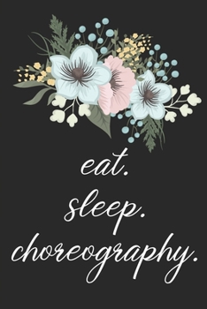 Paperback eat. sleep. choreography. - Lined Notebook: Dance Teacher Notebook/Dance teacher quote Dance teacher gift appreciation journal Lined Composition teach Book