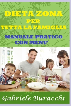 DIETA ZONA PER TUTTA LA FAMIGLIA ESSERE IN ZONA A TUTTE LE ETÀ: MANUALE PRATICO CON MENU' (Italian Edition)