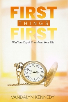 Paperback First Things First: Win Your Day & Transform Your Life Book
