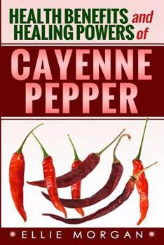Paperback Health Benefits and Healing Powers of Cayenne Pepper Book
