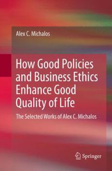 Paperback How Good Policies and Business Ethics Enhance Good Quality of Life: The Selected Works of Alex C. Michalos Book