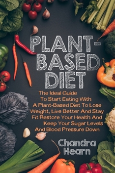 Paperback Plant-Based Diet: The Ideal Guide to Start Eating with a Plant-Based Diet to Lose Weight, Live Better and Stay Fit. Restore Your Health Book