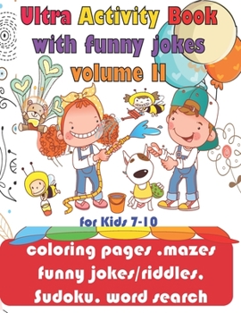 Ultra Activity Book with funny jokes volume 2 for Kids 7-10; coloring pages, mazes, funny jokes/riddles, Sudoku, word search: coloring pages, funny ... of 8.5"x11" Paper full color glossy cover
