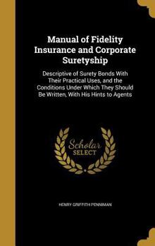 Hardcover Manual of Fidelity Insurance and Corporate Suretyship: Descriptive of Surety Bonds With Their Practical Uses, and the Conditions Under Which They Shou Book