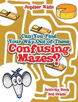Paperback Can You Find Your Way Out of These Confusing Mazes?: Activity Book 3rd Grade Book