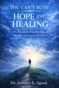 YOU CAN’T RUSH HOPE AND HEALING: Why Restoration Requires Time, Patience, and Trust in the Process