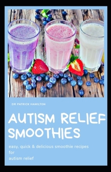 Paperback Autism Relief Smoothies: easy, quick and delicious smoothie recipes for autism relief Book