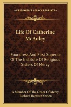 Life of Catherine McAuley: Foundress and first Superior of the Institute of Religious Sisters of Mercy