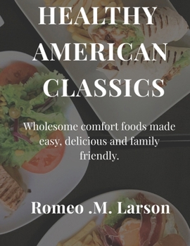 HEALTHY AMERICAN CLASSICS: Wholesome Comfort Foods Made Easy, Delicious, and Family-Friendly