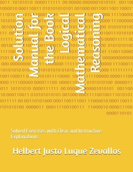 Solution Manual for the Book Logical Mathematical Reasoning: Solved Exercises with Clear and Instructive Explanations (Solution Manuals of the Bachelor's Degree in Mathematics Series)