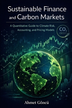 Sustainable Finance and Carbon Markets: A Quantitative Guide to Climate Risk, Accounting, and Pricing Models (Finance for Future)