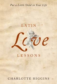 Hardcover Latin Love Lessons: Put a Little Ovid in Your Life Book