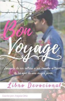 Bon Voyage Libro Devocional: Jornada de Ser Soltera a Ser Casada a Traves de Los Ojos de Una Mujer Joven