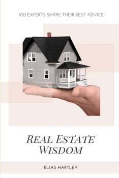 Paperback Real Estate Wisdom: 100 Experts Share Their Best Advice Book